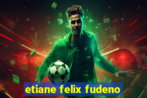 etiane felix fudeno